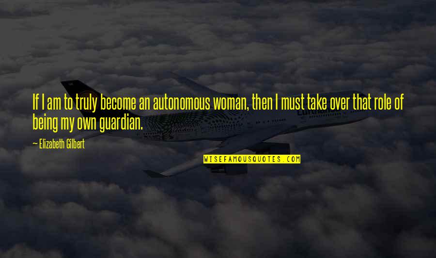 Manoling Quotes By Elizabeth Gilbert: If I am to truly become an autonomous