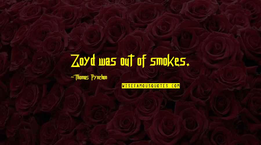 Manoling Quotes By Thomas Pynchon: Zoyd was out of smokes. Manoling Quotes By Thomas Pynchon: Zoyd was out of smokes.