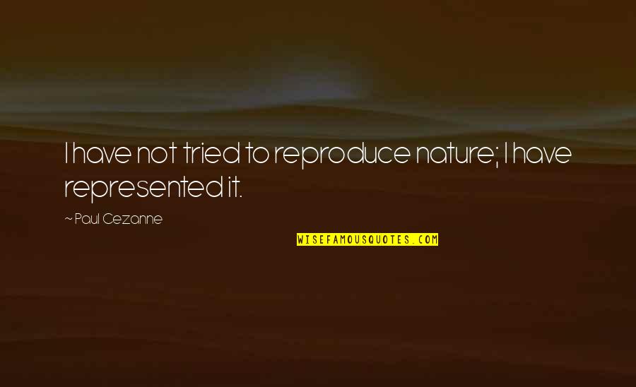 Manolio And Firestone Quotes By Paul Cezanne: I have not tried to reproduce nature; I