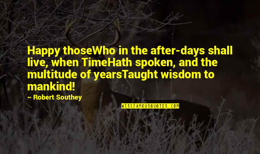 Manolis Anagnostakis Quotes By Robert Southey: Happy thoseWho in the after-days shall live, when Manolis Anagnostakis Quotes By Robert Southey: Happy thoseWho in the after-days shall live, when
