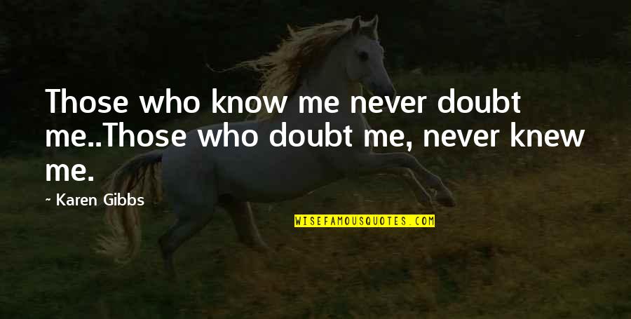 Manolita Puyet Quotes By Karen Gibbs: Those who know me never doubt me..Those who