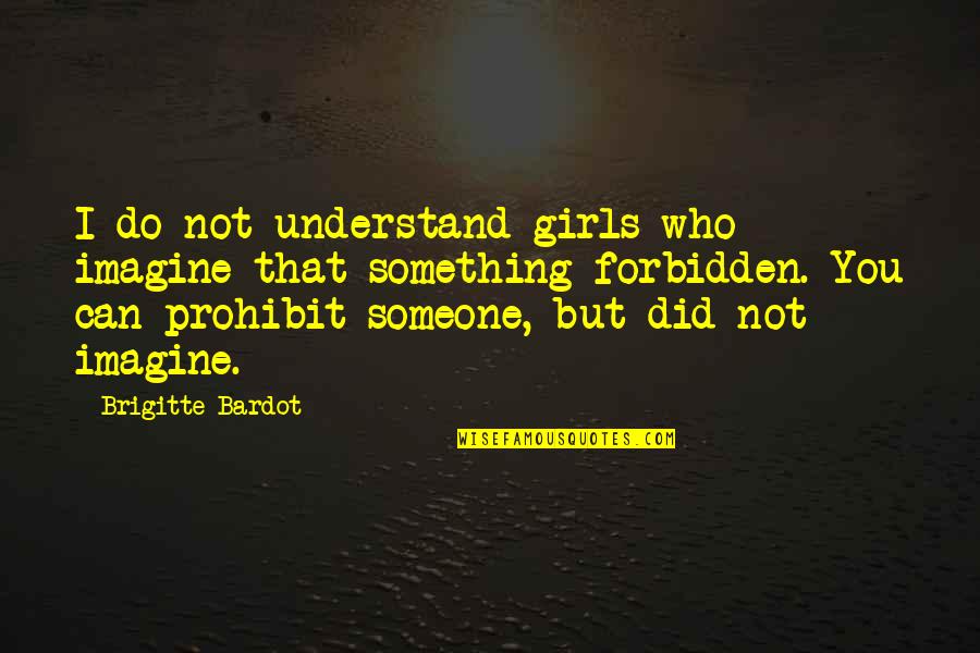 Manolita Saval Quotes By Brigitte Bardot: I do not understand girls who imagine that