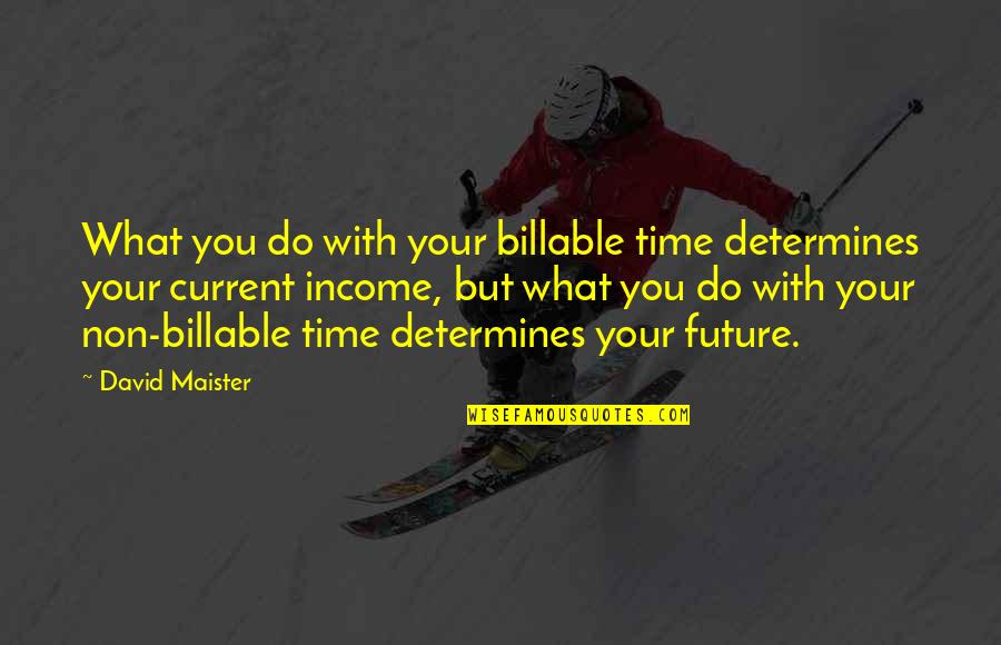 Manolita Saval Quotes By David Maister: What you do with your billable time determines