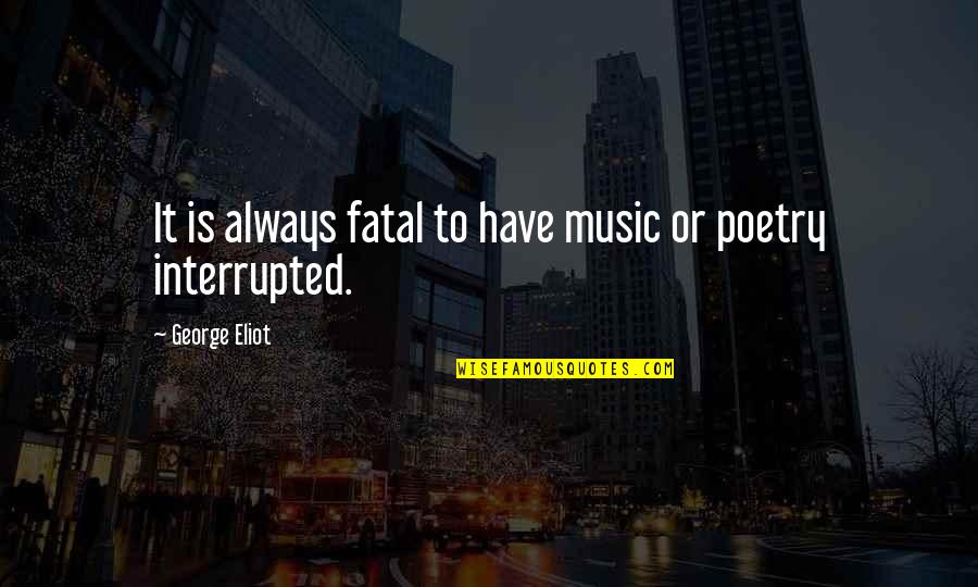 Manolita Saval Quotes By George Eliot: It is always fatal to have music or