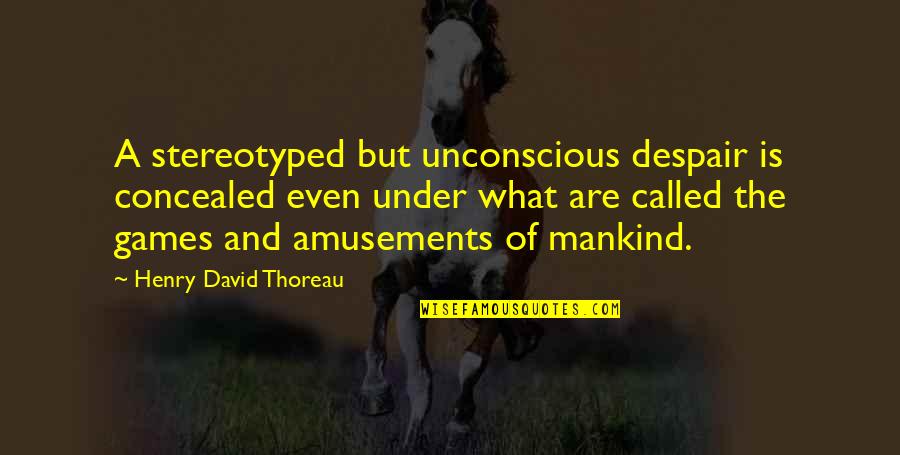 Manolita Saval Quotes By Henry David Thoreau: A stereotyped but unconscious despair is concealed even