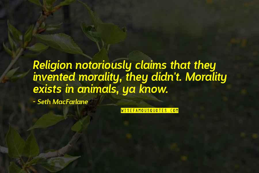 Manolita Saval Quotes By Seth MacFarlane: Religion notoriously claims that they invented morality, they