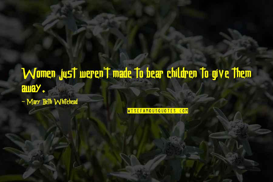 Manolito Gafotas Quotes By Mary Beth Whitehead: Women just weren't made to bear children to