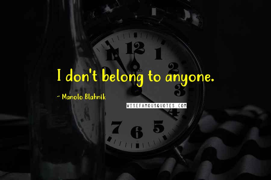Manolo Blahnik quotes: I don't belong to anyone.