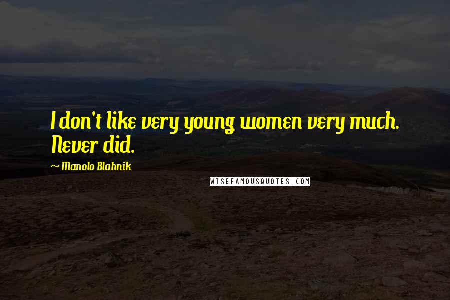 Manolo Blahnik quotes: I don't like very young women very much. Never did.