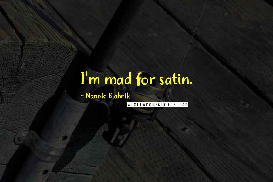 Manolo Blahnik quotes: I'm mad for satin.