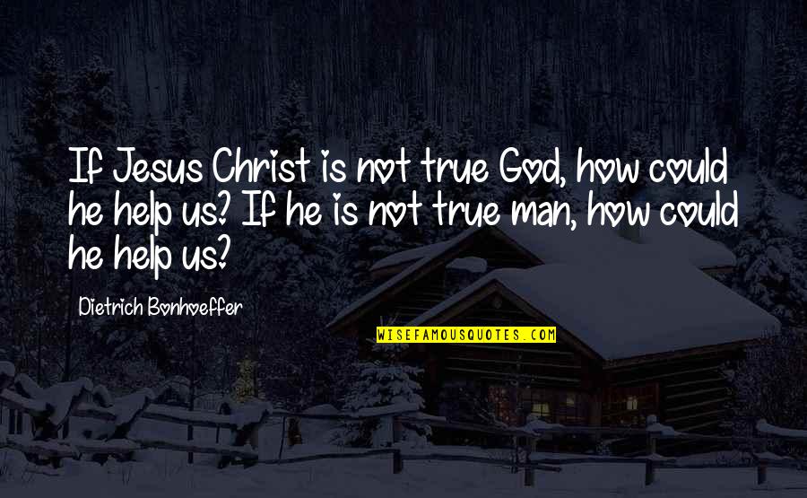 Manology Book Quotes By Dietrich Bonhoeffer: If Jesus Christ is not true God, how