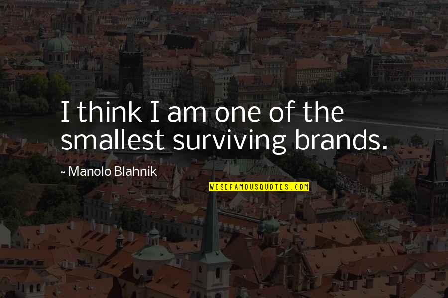 Manolo's Quotes By Manolo Blahnik: I think I am one of the smallest