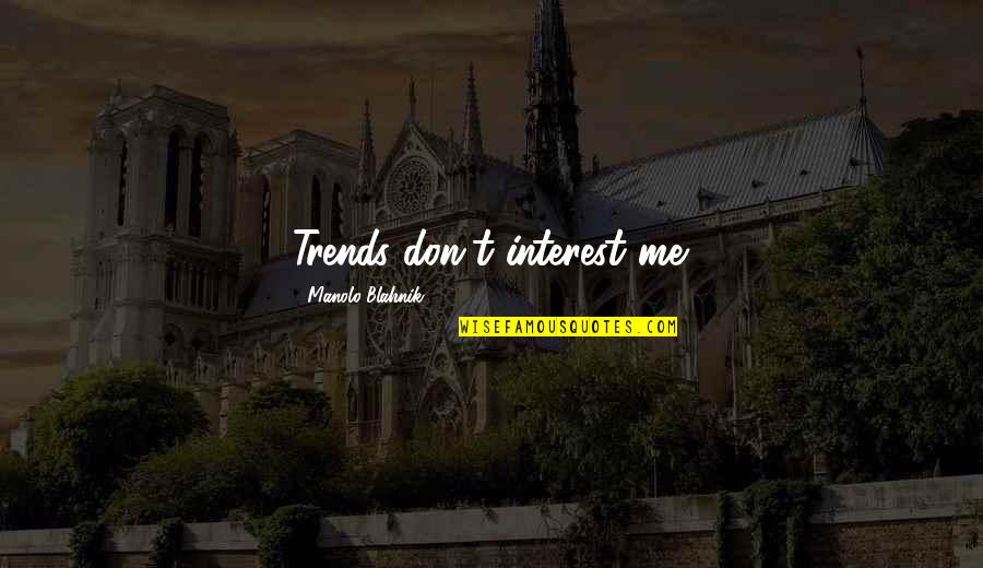 Manolo's Quotes By Manolo Blahnik: Trends don't interest me.