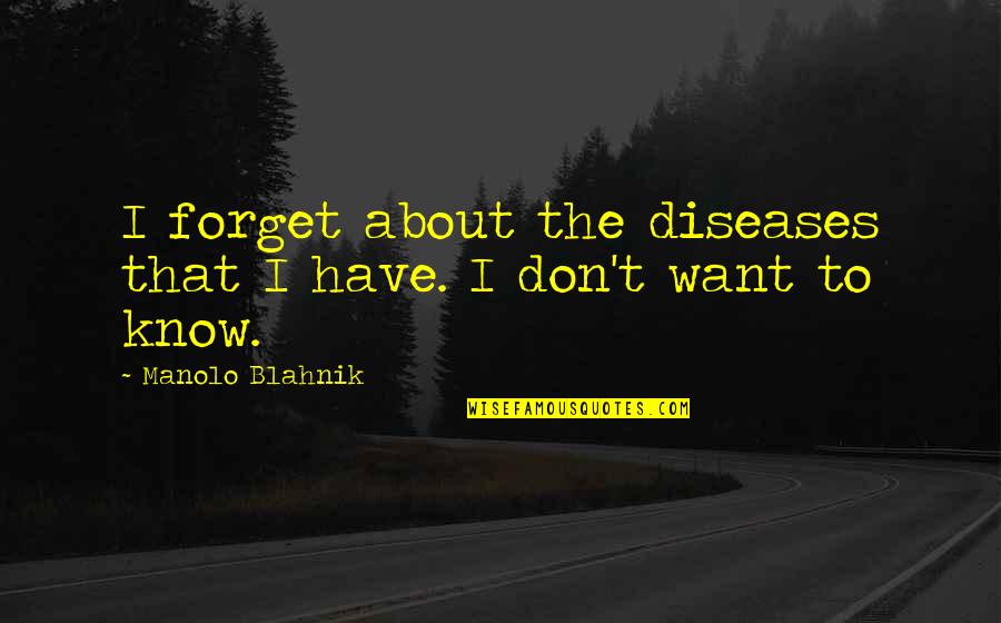 Manolo's Quotes By Manolo Blahnik: I forget about the diseases that I have.