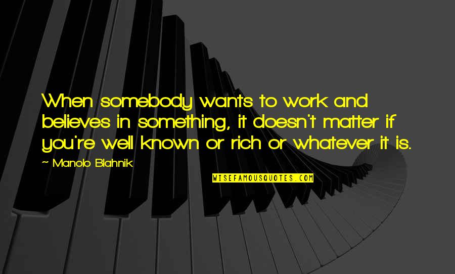 Manolo's Quotes By Manolo Blahnik: When somebody wants to work and believes in