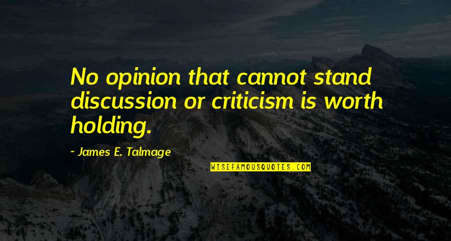 Manomama Quotes By James E. Talmage: No opinion that cannot stand discussion or criticism Manomama Quotes By James E. Talmage: No opinion that cannot stand discussion or criticism
