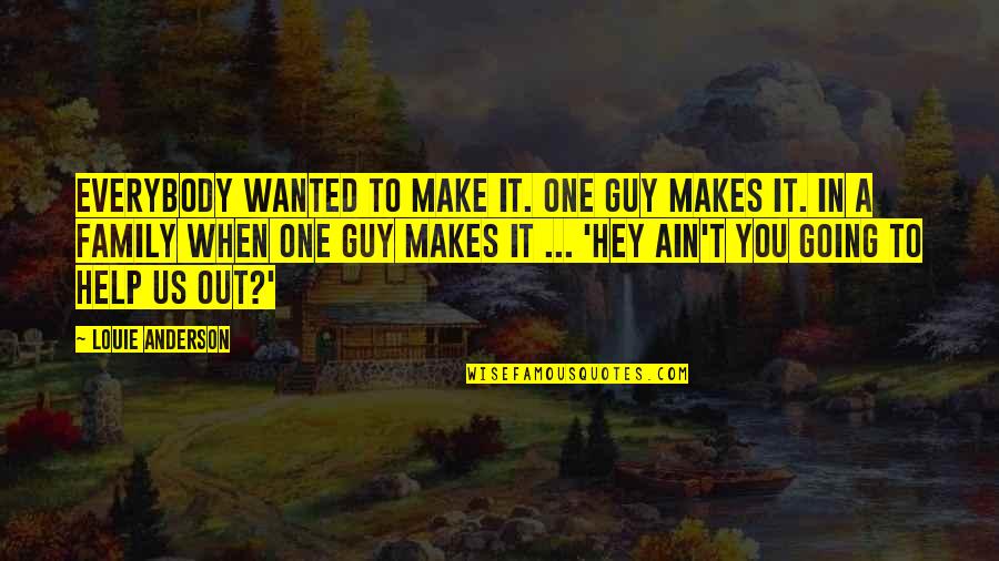 Manomama Quotes By Louie Anderson: Everybody wanted to make it. One guy makes Manomama Quotes By Louie Anderson: Everybody wanted to make it. One guy makes