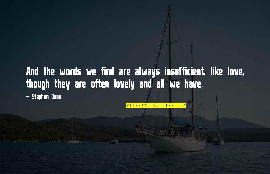 Manomama Quotes By Stephen Dunn: And the words we find are always insufficient, Manomama Quotes By Stephen Dunn: And the words we find are always insufficient,