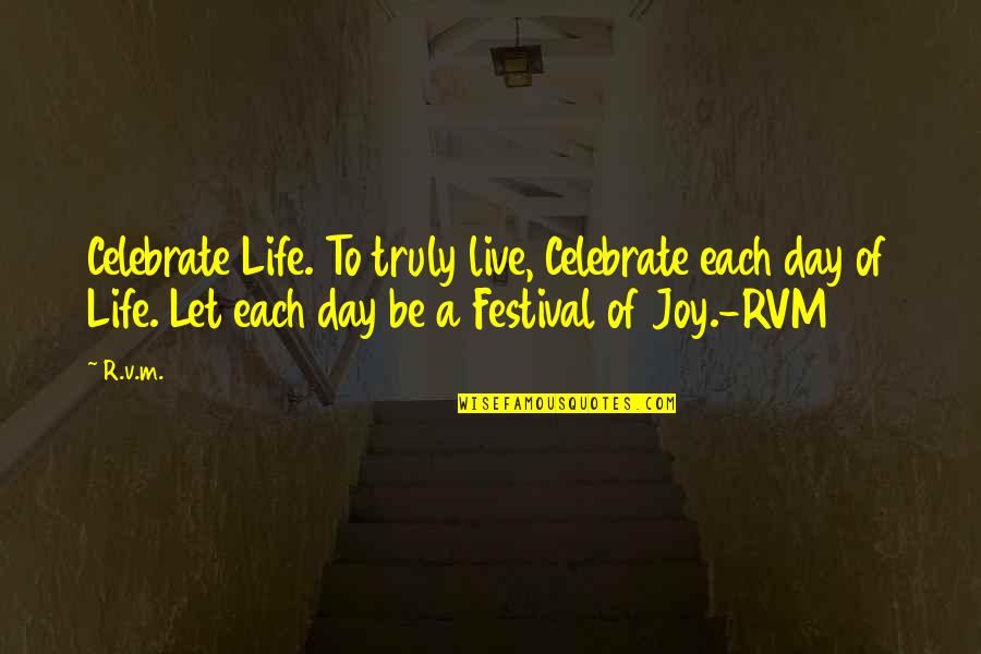 Manoman Quotes By R.v.m.: Celebrate Life. To truly live, Celebrate each day Manoman Quotes By R.v.m.: Celebrate Life. To truly live, Celebrate each day