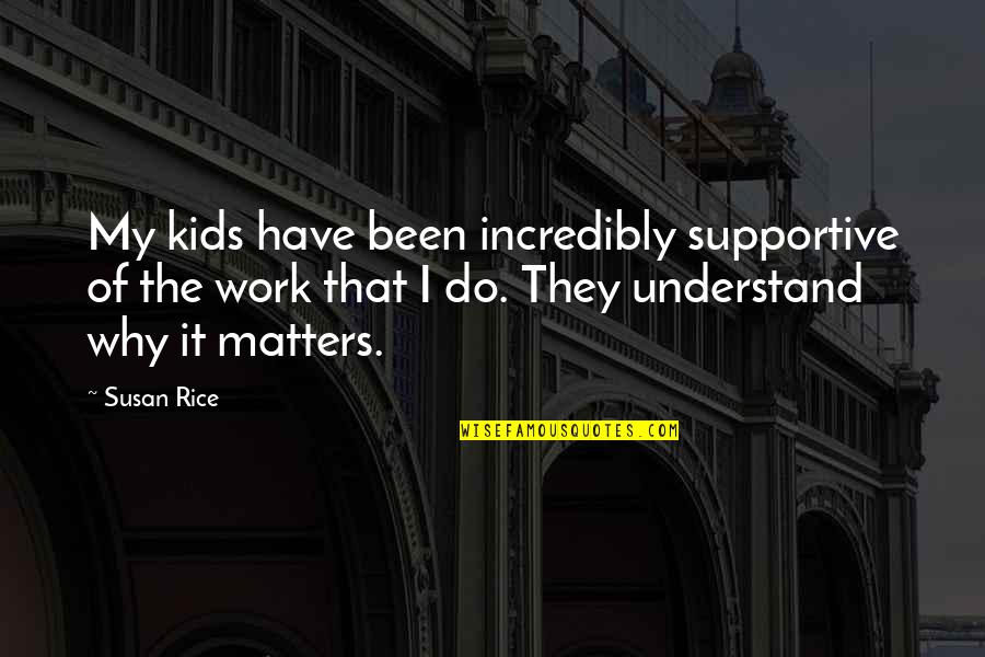 Manomasa Quotes By Susan Rice: My kids have been incredibly supportive of the Manomasa Quotes By Susan Rice: My kids have been incredibly supportive of the