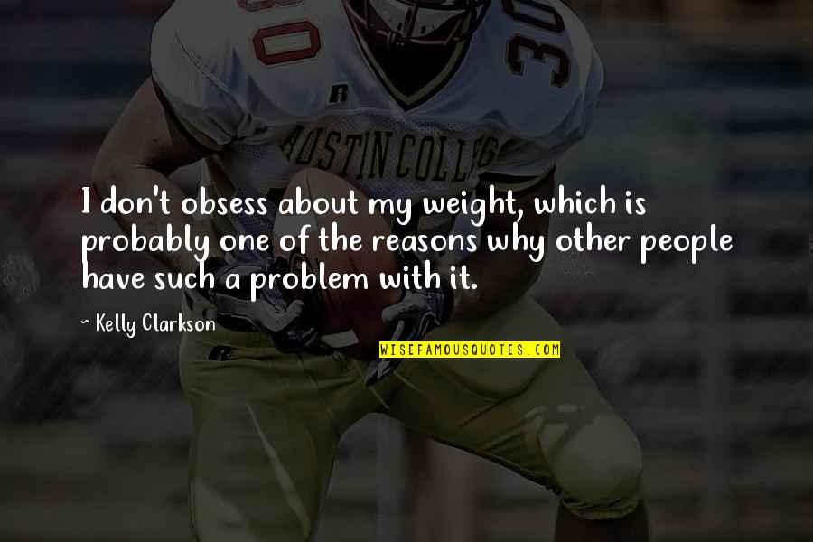 Manomaya Kaya Quotes By Kelly Clarkson: I don't obsess about my weight, which is