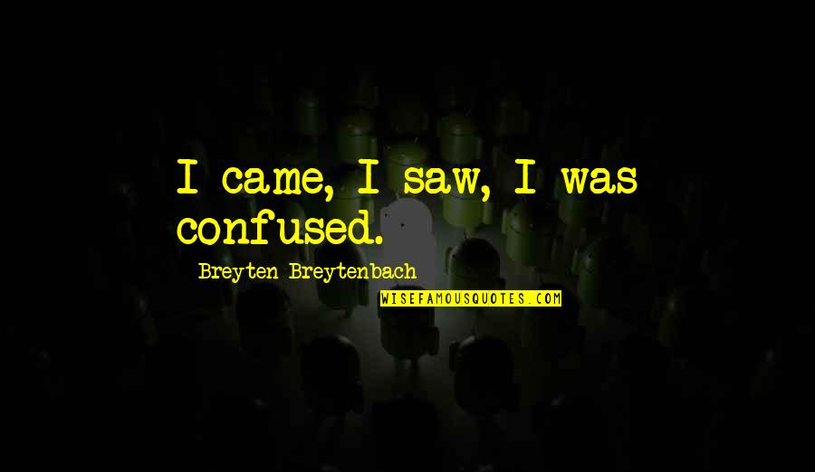 Manometers Quotes By Breyten Breytenbach: I came, I saw, I was confused. Manometers Quotes By Breyten Breytenbach: I came, I saw, I was confused.