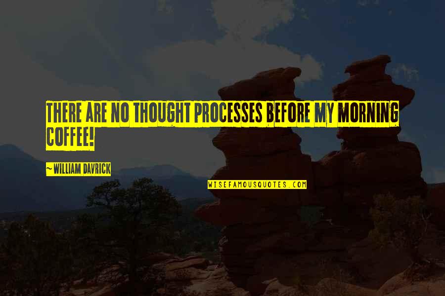 Manometers Quotes By William Davrick: There are no thought processes before my morning