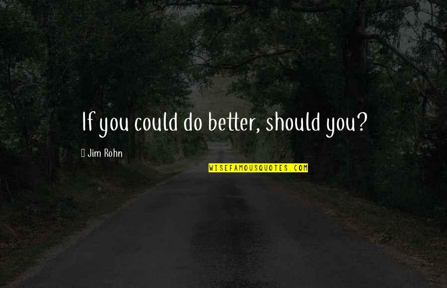 Manon Demissy Quotes By Jim Rohn: If you could do better, should you? Manon Demissy Quotes By Jim Rohn: If you could do better, should you?