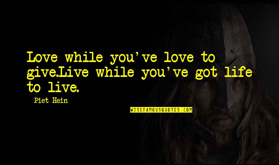 Manon Demissy Quotes By Piet Hein: Love while you've love to give.Live while you've