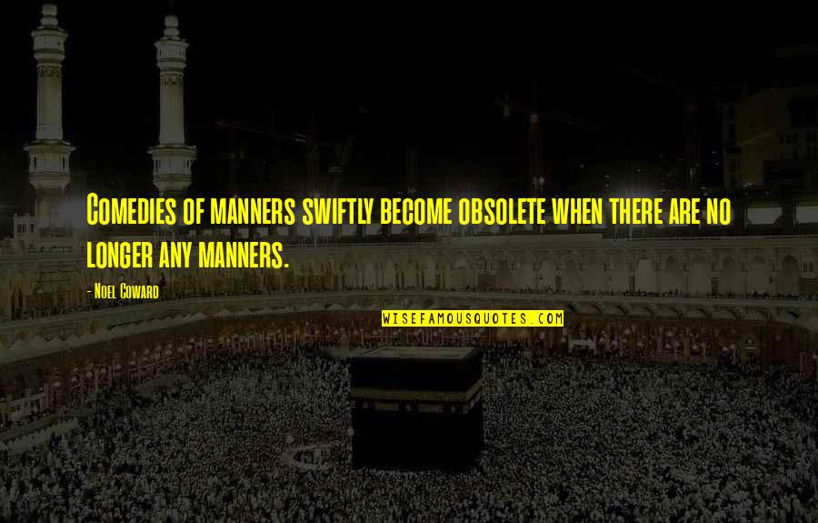 Manoni Family Tree Quotes By Noel Coward: Comedies of manners swiftly become obsolete when there