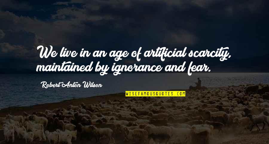 Manookian Paintings Quotes By Robert Anton Wilson: We live in an age of artificial scarcity, Manookian Paintings Quotes By Robert Anton Wilson: We live in an age of artificial scarcity,