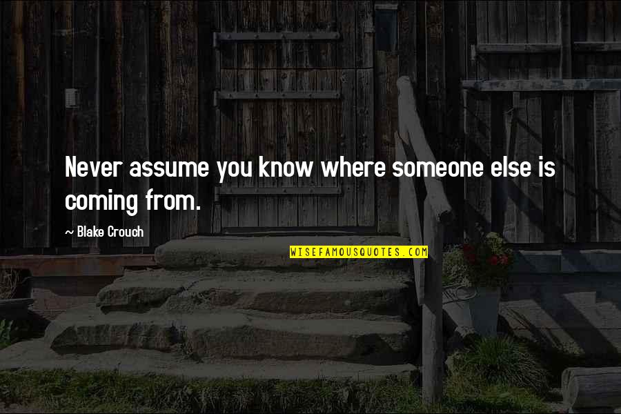 Manoph Quotes By Blake Crouch: Never assume you know where someone else is Manoph Quotes By Blake Crouch: Never assume you know where someone else is
