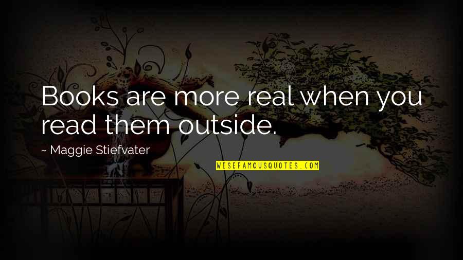 Manor At Camp Quotes By Maggie Stiefvater: Books are more real when you read them Manor At Camp Quotes By Maggie Stiefvater: Books are more real when you read them