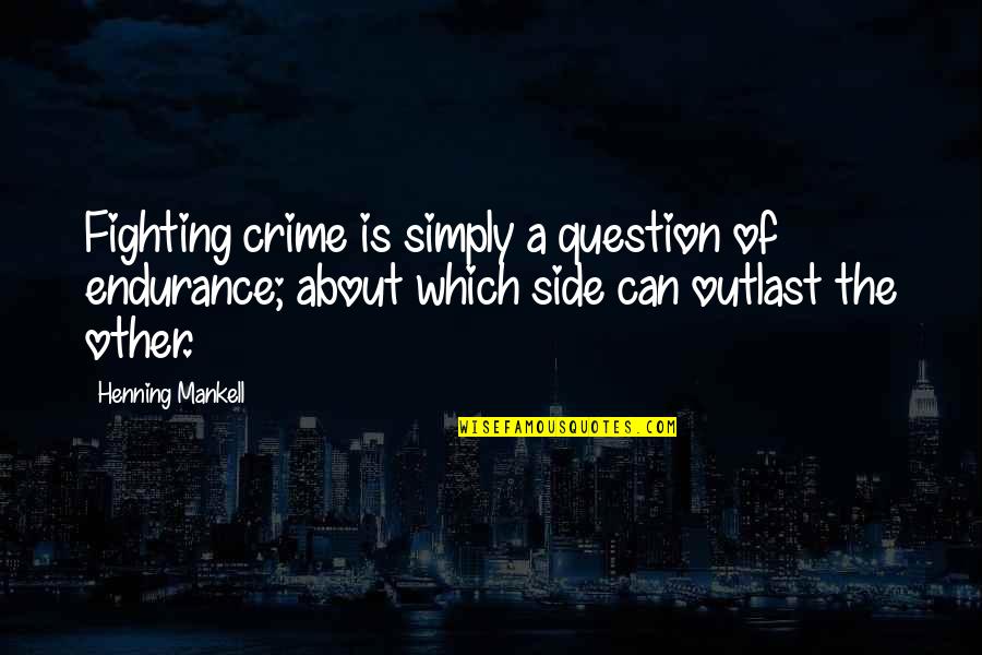 Manor At Fire Quotes By Henning Mankell: Fighting crime is simply a question of endurance; Manor At Fire Quotes By Henning Mankell: Fighting crime is simply a question of endurance;