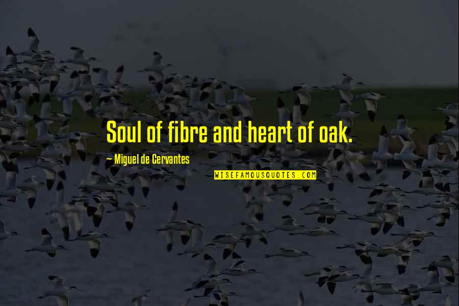 Manor At Fire Quotes By Miguel De Cervantes: Soul of fibre and heart of oak. Manor At Fire Quotes By Miguel De Cervantes: Soul of fibre and heart of oak.