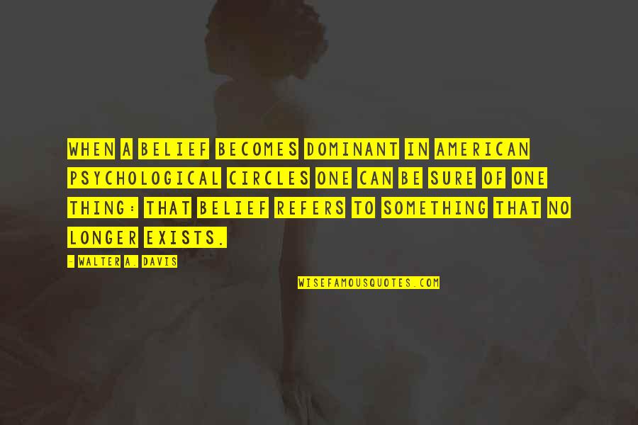 Manor At Fire Quotes By Walter A. Davis: When a belief becomes dominant in American psychological Manor At Fire Quotes By Walter A. Davis: When a belief becomes dominant in American psychological