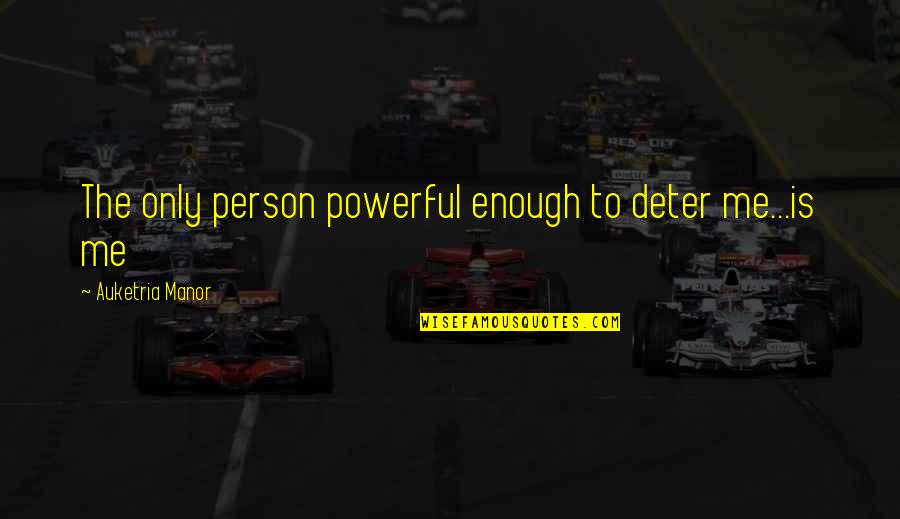 Manor Quotes By Auketria Manor: The only person powerful enough to deter me...is Manor Quotes By Auketria Manor: The only person powerful enough to deter me...is