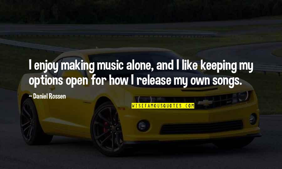 Manor Quotes By Daniel Rossen: I enjoy making music alone, and I like Manor Quotes By Daniel Rossen: I enjoy making music alone, and I like