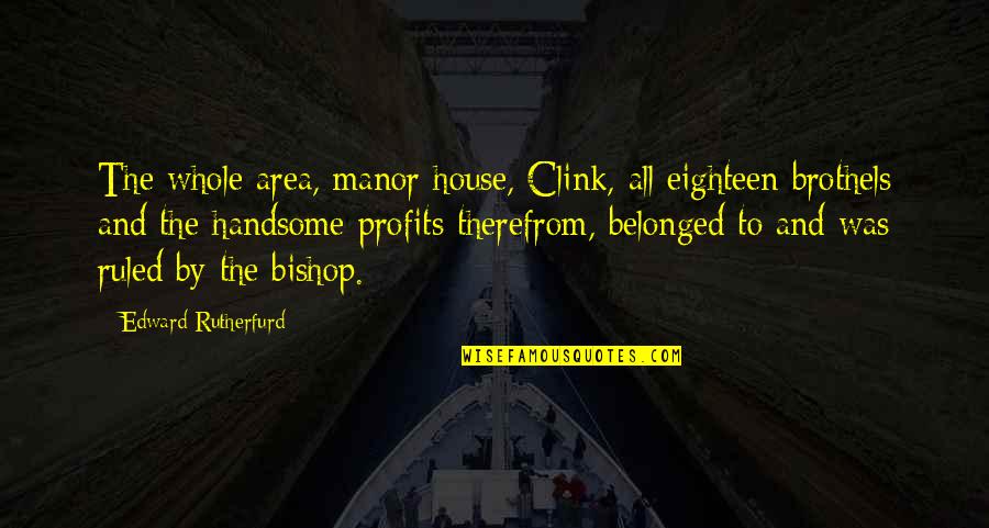 Manor Quotes By Edward Rutherfurd: The whole area, manor house, Clink, all eighteen