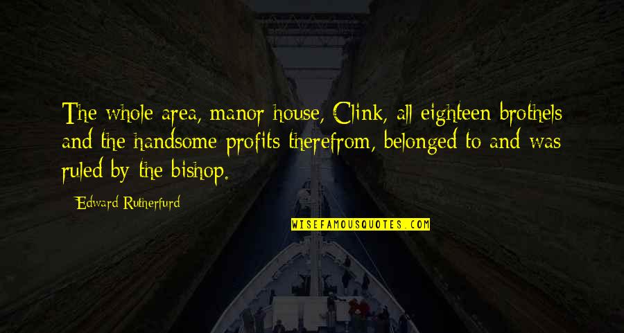 Manor Quotes By Edward Rutherfurd: The whole area, manor house, Clink, all eighteen Manor Quotes By Edward Rutherfurd: The whole area, manor house, Clink, all eighteen