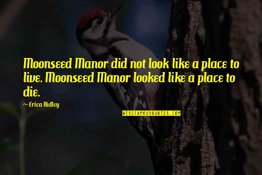 Manor Quotes By Erica Ridley: Moonseed Manor did not look like a place