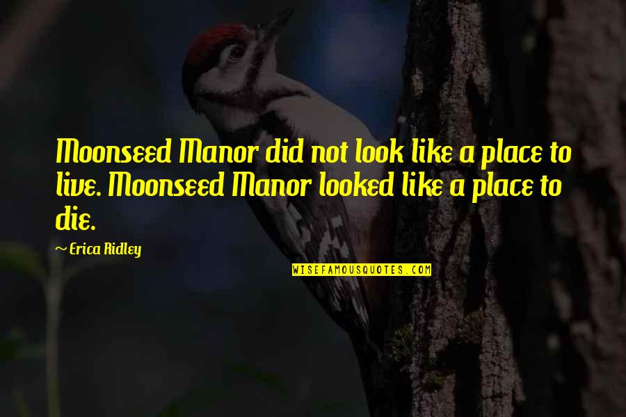Manor Quotes By Erica Ridley: Moonseed Manor did not look like a place Manor Quotes By Erica Ridley: Moonseed Manor did not look like a place
