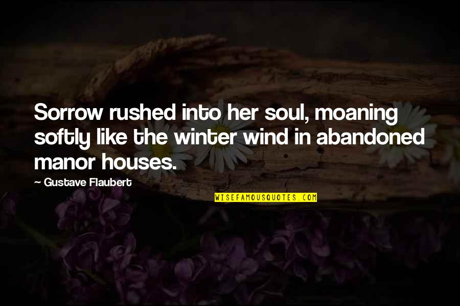 Manor Quotes By Gustave Flaubert: Sorrow rushed into her soul, moaning softly like Manor Quotes By Gustave Flaubert: Sorrow rushed into her soul, moaning softly like