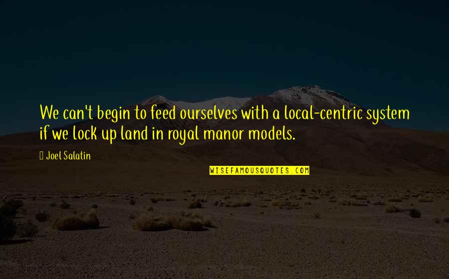 Manor Quotes By Joel Salatin: We can't begin to feed ourselves with a Manor Quotes By Joel Salatin: We can't begin to feed ourselves with a