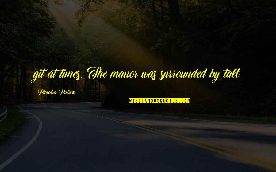 Manor Quotes By Phaedra Patrick: git at times. The manor was surrounded by Manor Quotes By Phaedra Patrick: git at times. The manor was surrounded by