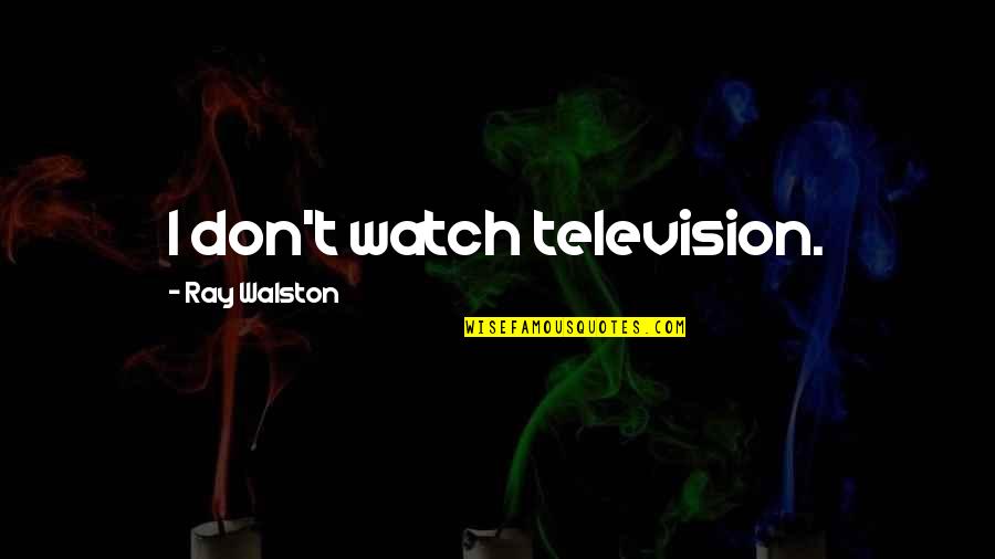 Manor Quotes By Ray Walston: I don't watch television. Manor Quotes By Ray Walston: I don't watch television.