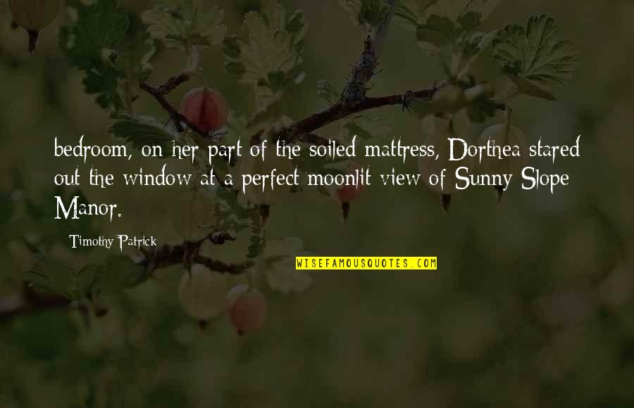 Manor Quotes By Timothy Patrick: bedroom, on her part of the soiled mattress, Manor Quotes By Timothy Patrick: bedroom, on her part of the soiled mattress,
