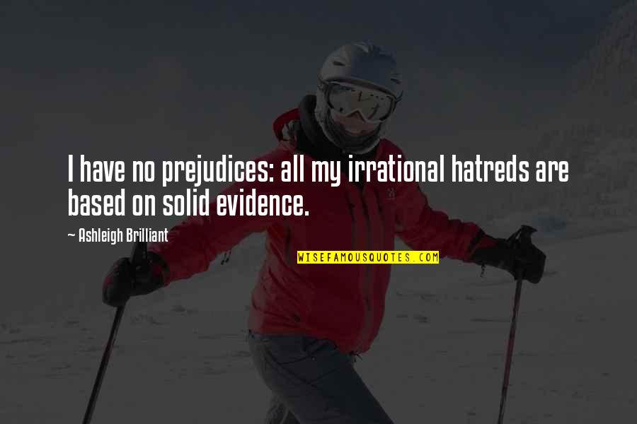 Manorama English Quotes By Ashleigh Brilliant: I have no prejudices: all my irrational hatreds