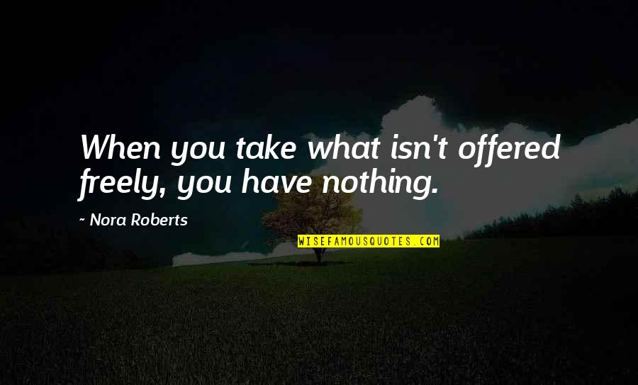 Manoranjan Movie Quotes By Nora Roberts: When you take what isn't offered freely, you Manoranjan Movie Quotes By Nora Roberts: When you take what isn't offered freely, you