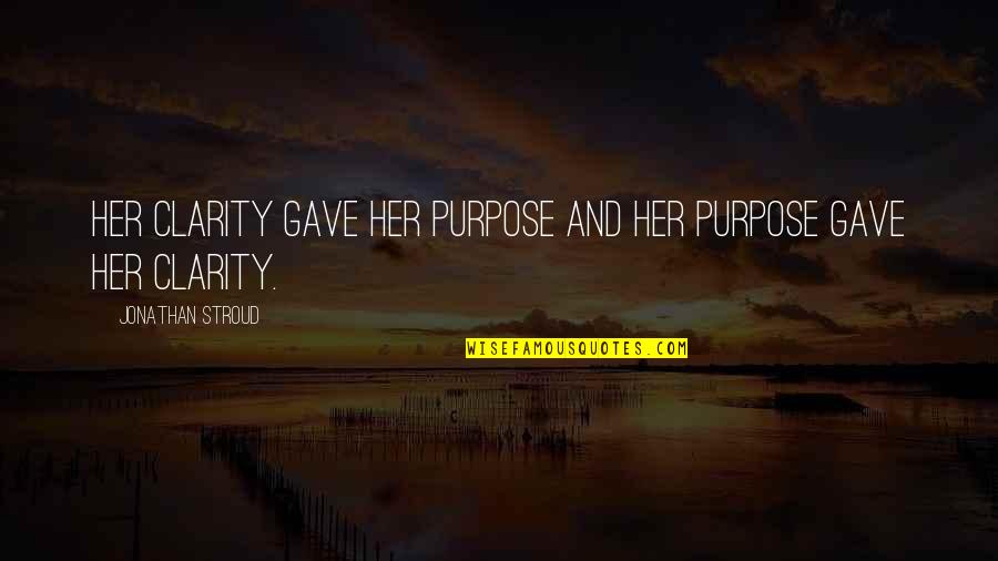 Manorexia Quotes By Jonathan Stroud: Her clarity gave her purpose and her purpose Manorexia Quotes By Jonathan Stroud: Her clarity gave her purpose and her purpose